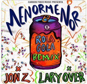 Menor Menor Ft. Jon Z, Lary Over – Rola Cola (Remix)